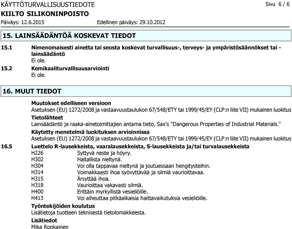 MUUT TIEDOT Muutokset edelliseen versioon Asetuksen (EU) 1272/2008 ja vastaavuustaulukon 67/548/ETY tai 1999/45/EY (CLP:n liite VII) mukainen luokitus Tietolähteet Lainsäädäntö ja