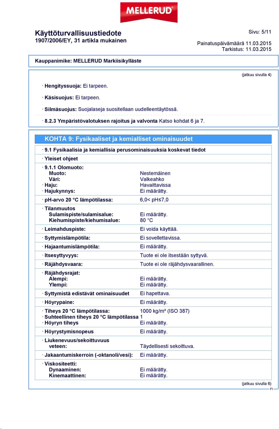 Fysikaalisia ja kemiallisia perusominaisuuksia koskevat tiedot Yleiset ohjeet 9.1.1 Olomuoto: Muoto: Nestemäinen Väri: Valkeahko Haju: Havaittavissa Hajukynnys: Ei määrätty.