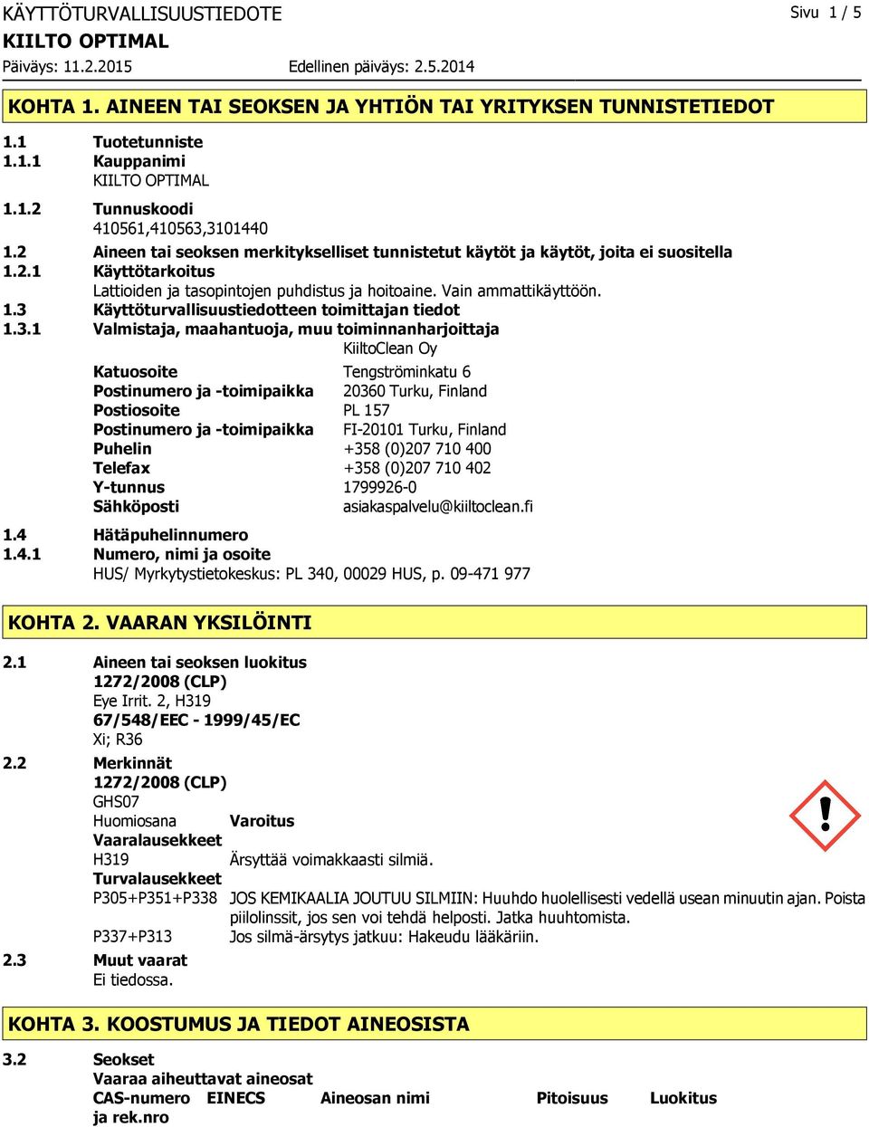 3.1 Valmistaja, maahantuoja, muu toiminnanharjoittaja KiiltoClean Oy Katuosoite Tengströminkatu 6 Postinumero ja toimipaikka 20360 Turku, Finland Postiosoite PL 157 Postinumero ja toimipaikka FI20101