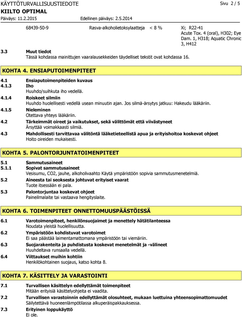 Jos silmäärsytys jatkuu: Hakeudu lääkäriin. 4.1.5 Nieleminen Otettava yhteys lääkäriin. 4.2 Tärkeimmät oireet ja vaikutukset, sekä välittömät että viivästyneet 4.