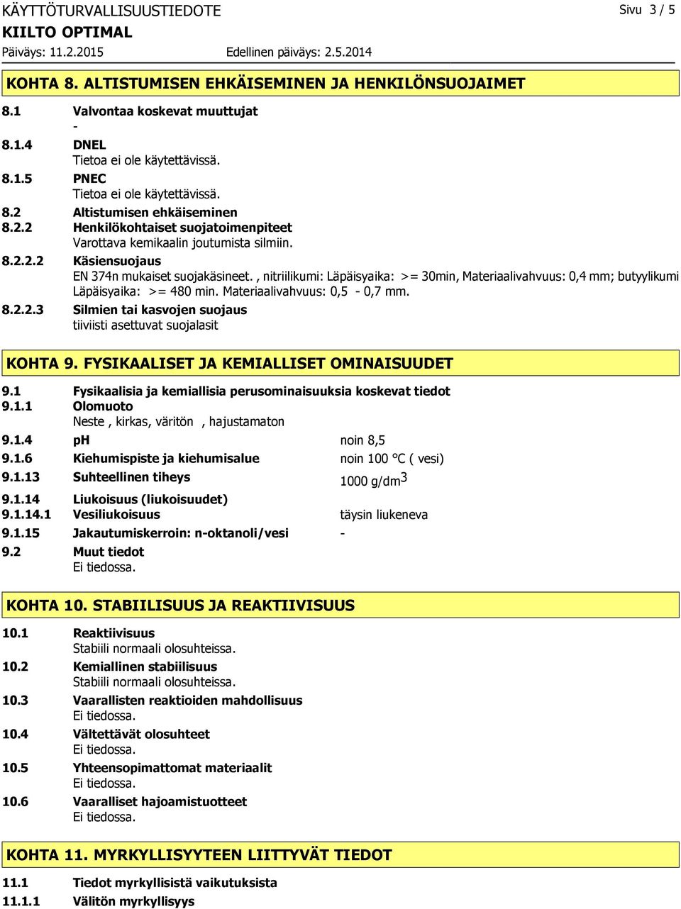 , nitriilikumi: Läpäisyaika: >= 30min, Materiaalivahvuus: 0,4 mm; butyylikumi Läpäisyaika: >= 480 min. Materiaalivahvuus: 0,5 0,7 mm. 8.2.