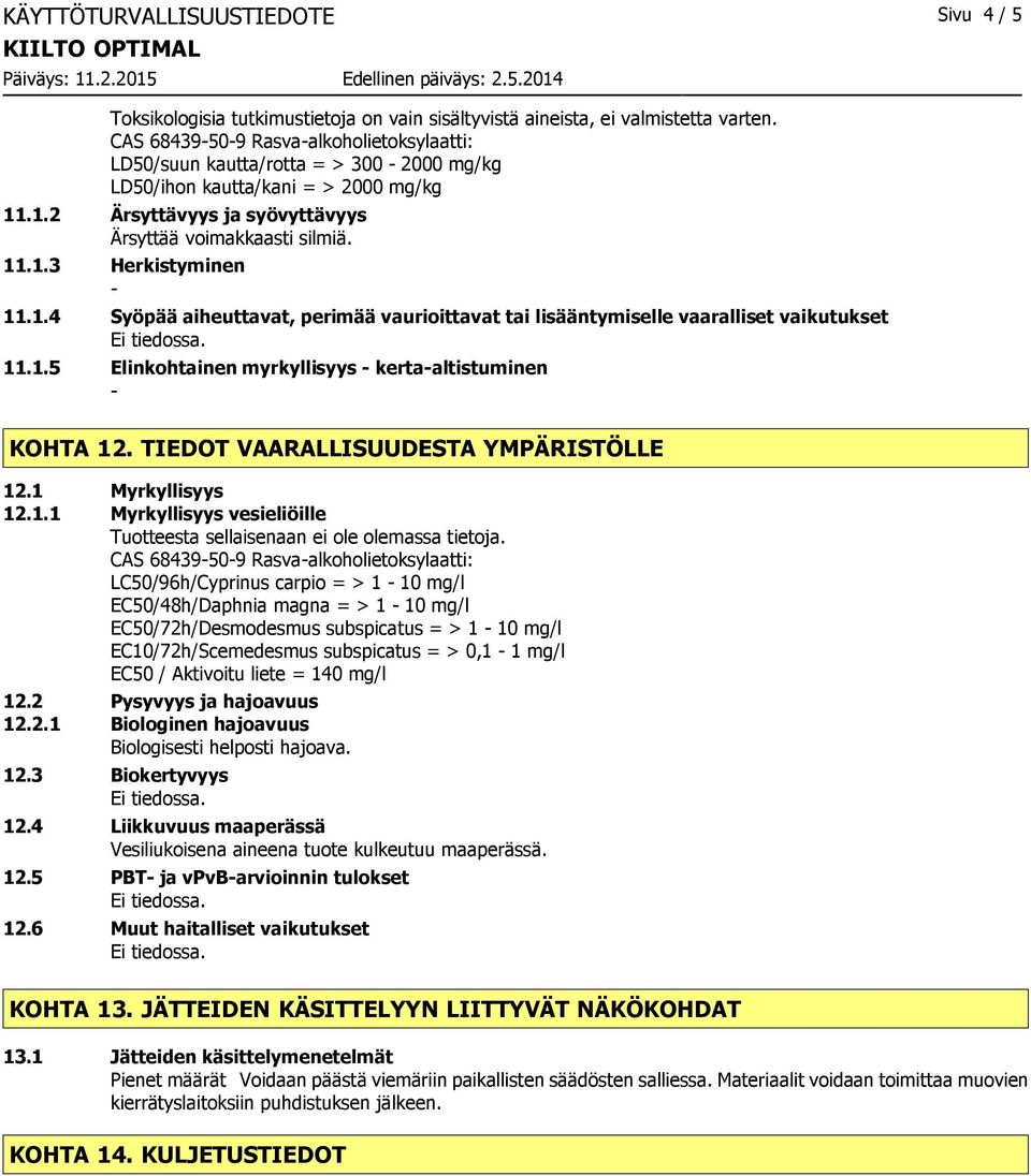 .1.2 Ärsyttävyys ja syövyttävyys 11.1.3 Herkistyminen 11.1.4 Syöpää aiheuttavat, perimää vaurioittavat tai lisääntymiselle vaaralliset vaikutukset 11.1.5 Elinkohtainen myrkyllisyys kertaaltistuminen KOHTA 12.