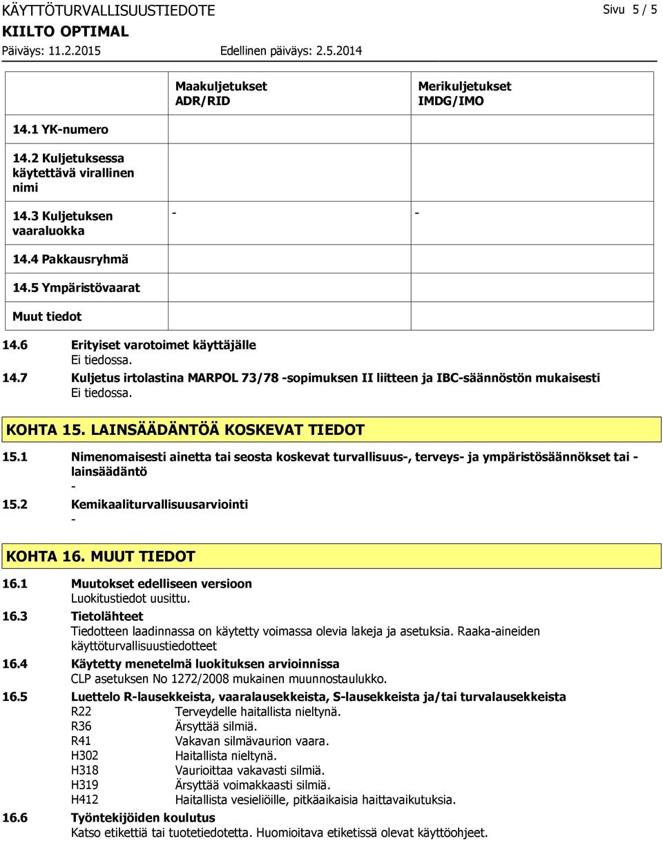 LAINSÄÄDÄNTÖÄ KOSKEVAT TIEDOT 15.1 Nimenomaisesti ainetta tai seosta koskevat turvallisuus, terveys ja ympäristösäännökset tai lainsäädäntö 15.2 Kemikaaliturvallisuusarviointi KOHTA 16.