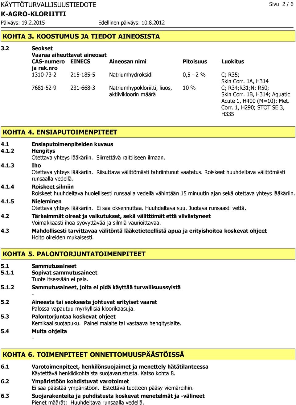 1B, H314; Aquatic Acute 1, H400 (M=10); Met. Corr. 1, H290; STOT SE 3, H335 KOHTA 4. ENSIAPUTOIMENPITEET 4.1 Ensiaputoimenpiteiden kuvaus 4.1.2 Hengitys Otettava yhteys lääkäriin.