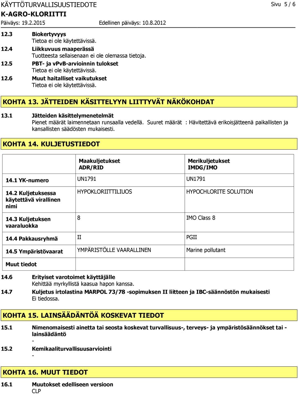 Suuret määrät : Hävitettävä erikoisjätteenä paikallisten ja kansallisten säädösten mukaisesti. KOHTA 14. KULJETUSTIEDOT Maakuljetukset ADR/RID Merikuljetukset IMDG/IMO 14.1 YKnumero UN1791 UN1791 14.