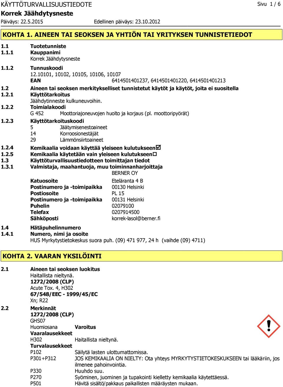 1.2.2 Toimialakoodi G 452 Moottoriajoneuvojen huolto ja korjaus (pl. moottoripyörät) 1.2.3 Käyttötarkoituskoodi 5 Jäätymisenestoaineet 14 Korroosionestäjät 29 Lämmönsiirtoaineet 1.2.4 Kemikaalia voidaan käyttää yleiseen kulutukseenþ 1.