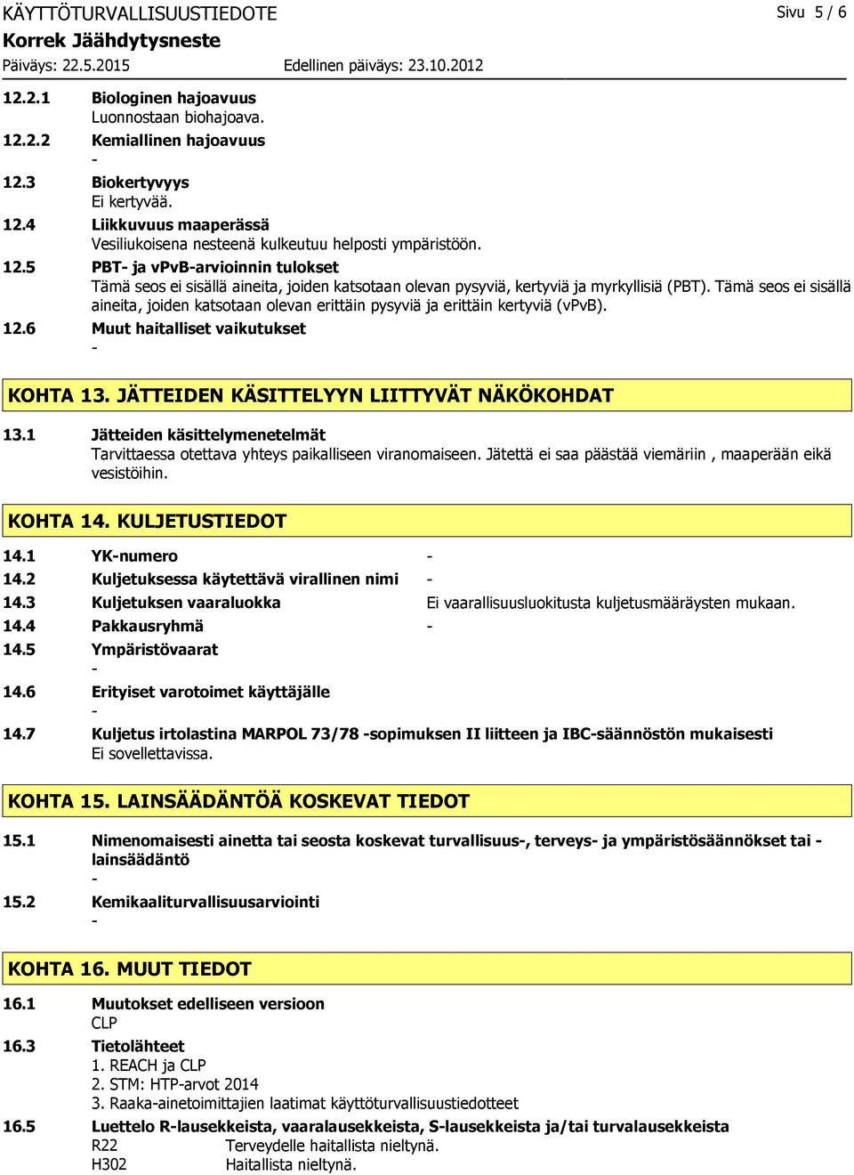 Tämä seos ei sisällä aineita, joiden katsotaan olevan erittäin pysyviä ja erittäin kertyviä (vpvb). 12.6 Muut haitalliset vaikutukset KOHTA 13. JÄTTEIDEN KÄSITTELYYN LIITTYVÄT NÄKÖKOHDAT 13.