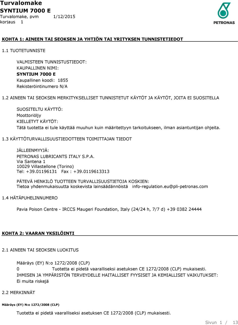 tarkoitukseen, ilman asiantuntijan ohjeita. 1.3 KÄYTTÖTURVALLISUUSTIEDOTTEEN TOIMITTAJAN TIEDOT JÄLLEENMYYJÄ: PETRONAS LUBRICANTS ITALY S.P.A. Via Santena 1 10029 Villastellone (Torino) Tel: +39.