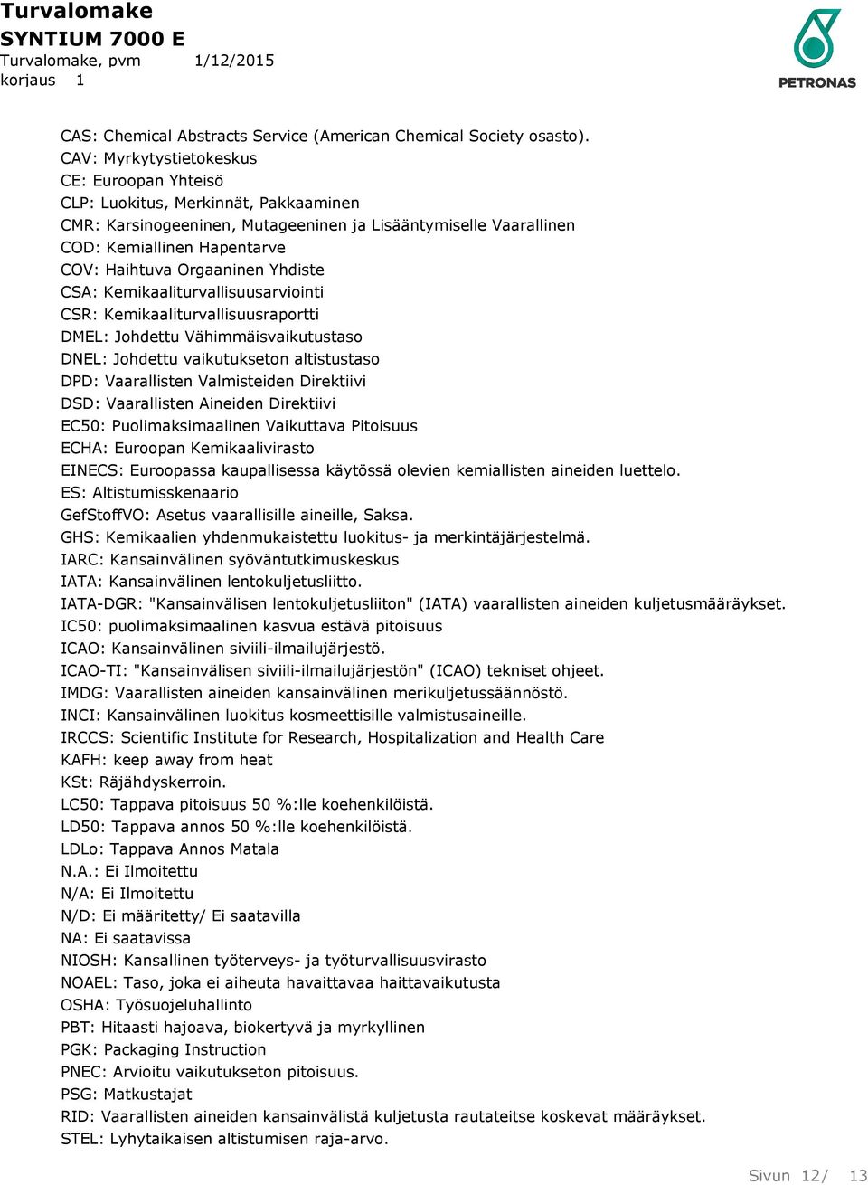 Orgaaninen Yhdiste CSA: Kemikaaliturvallisuusarviointi CSR: Kemikaaliturvallisuusraportti DMEL: Johdettu Vähimmäisvaikutustaso DNEL: Johdettu vaikutukseton altistustaso DPD: Vaarallisten Valmisteiden