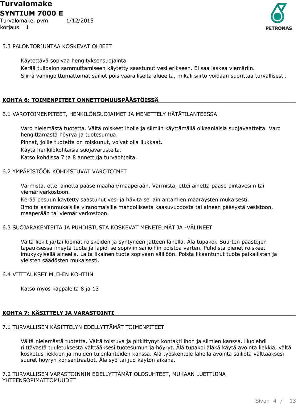 1 VAROTOIMENPITEET, HENKILÖNSUOJAIMET JA MENETTELY HÄTÄTILANTEESSA Varo nielemästä tuotetta. Vältä roiskeet iholle ja silmiin käyttämällä oikeanlaisia suojavaatteita.