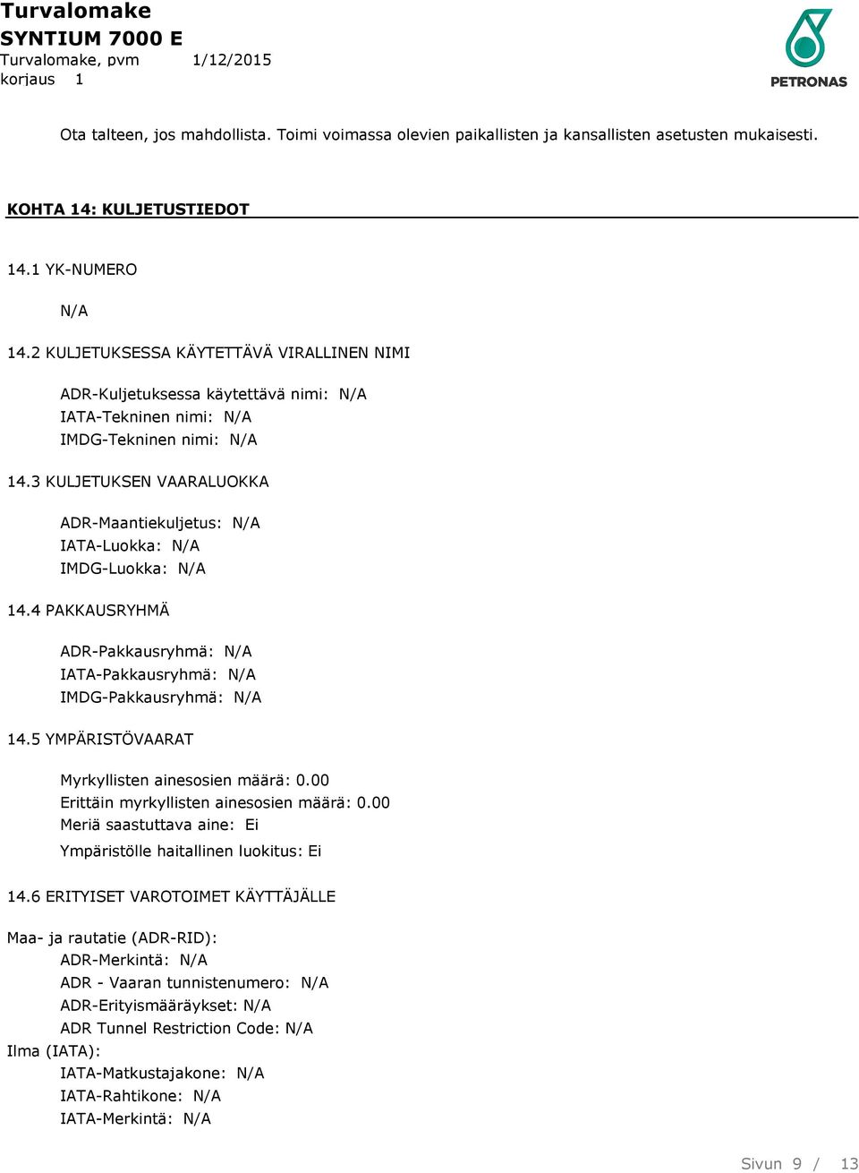 3 KULJETUKSEN VAARALUOKKA ADR-Maantiekuljetus: N/A IATA-Luokka: N/A IMDG-Luokka: N/A 14.4 PAKKAUSRYHMÄ ADR-Pakkausryhmä: N/A IATA-Pakkausryhmä: N/A IMDG-Pakkausryhmä: N/A 14.