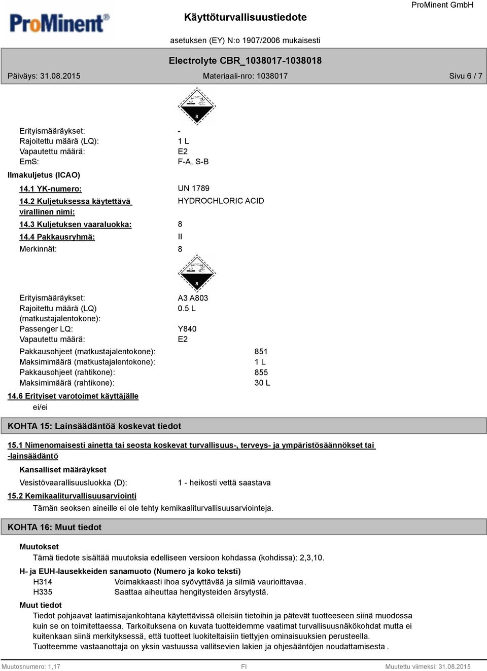 Pakkausohjeet (rahtikone): Maksimimäärä (rahtikone): 14.6 Erityiset varotoimet käyttäjälle A3 A803 0.5 L Y840 851 855 30 L KOHTA 15: Lainsäädäntöä koskevat tiedot 15.