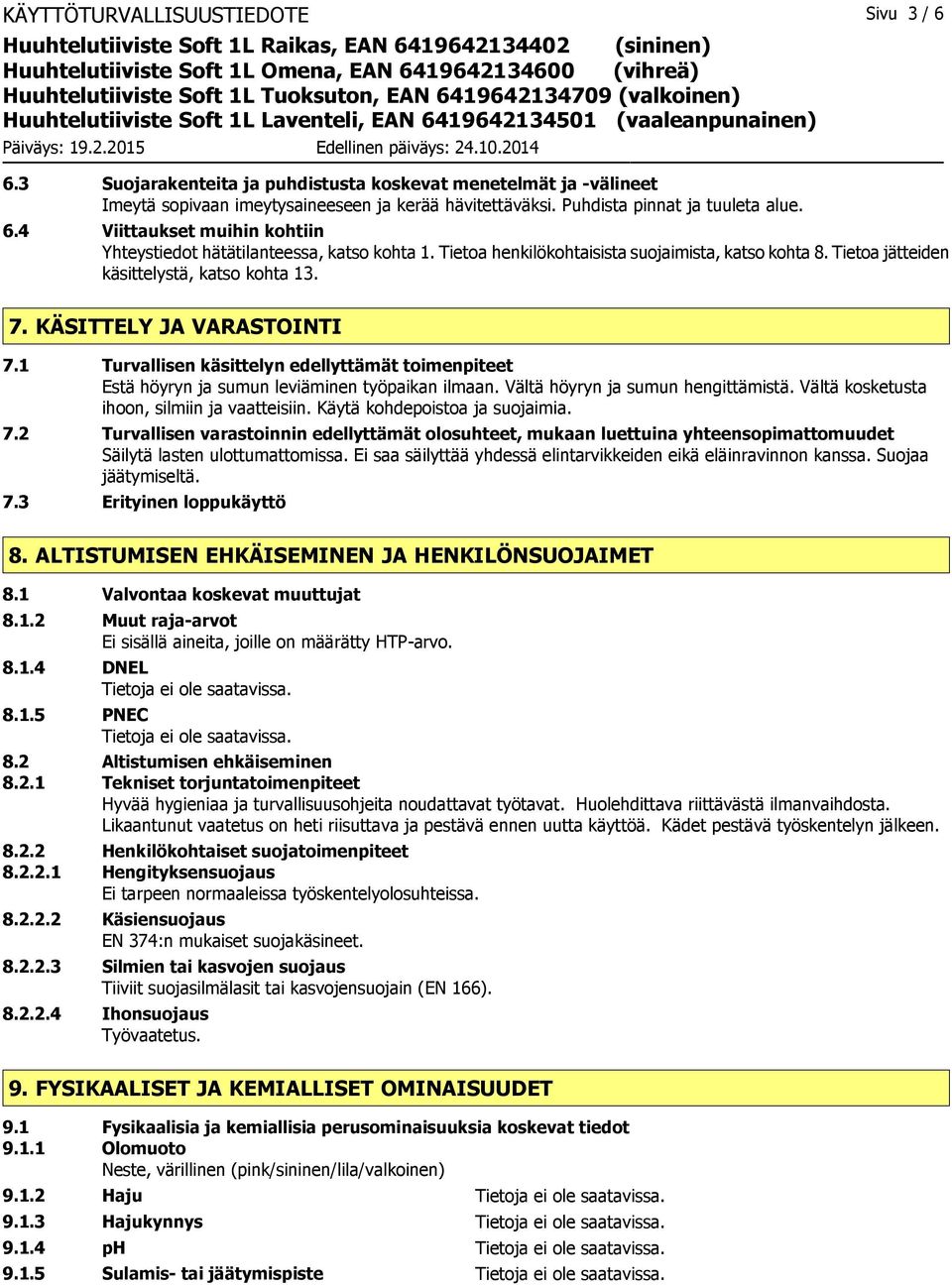 1 Turvallisen käsittelyn edellyttämät toimenpiteet Estä höyryn ja sumun leviäminen työpaikan ilmaan. Vältä höyryn ja sumun hengittämistä. Vältä kosketusta ihoon, silmiin ja vaatteisiin.