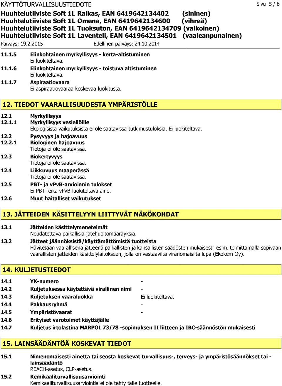 3 Biokertyvyys 12.4 Liikkuvuus maaperässä 12.5 PBT- ja vpvb-arvioinnin tulokset Ei PBT- eikä vpvb-luokiteltava aine. 12.6 Muut haitalliset vaikutukset 13.