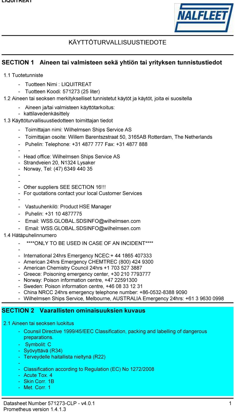 3 Käyttöturvallisuustiedotteen toimittajan tiedot Toimittajan nimi: Wilhelmsen Ships Service AS Toimittajan osoite: Willem Barentszstraat 50, 3165AB Rotterdam, The Netherlands Puhelin: Telephone: +31