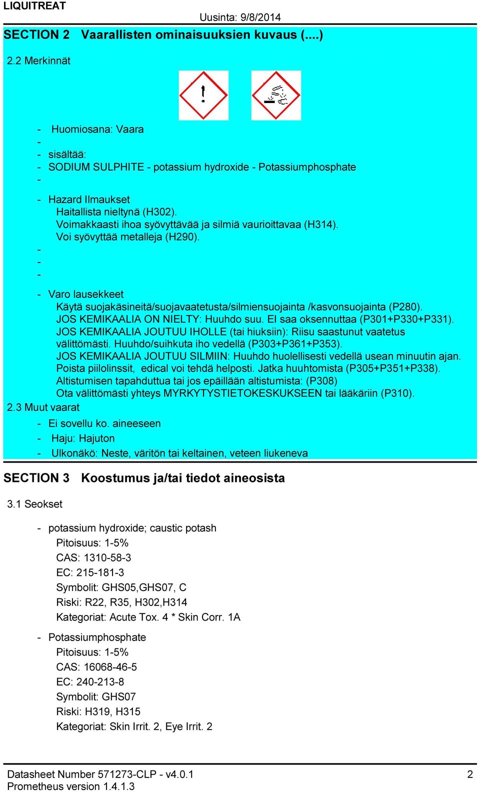 JOS KEMIKAALIA ON NIELTY: Huuhdo suu. EI saa oksennuttaa (P301+P330+P331). JOS KEMIKAALIA JOUTUU IHOLLE (tai hiuksiin): Riisu saastunut vaatetus välittömästi.