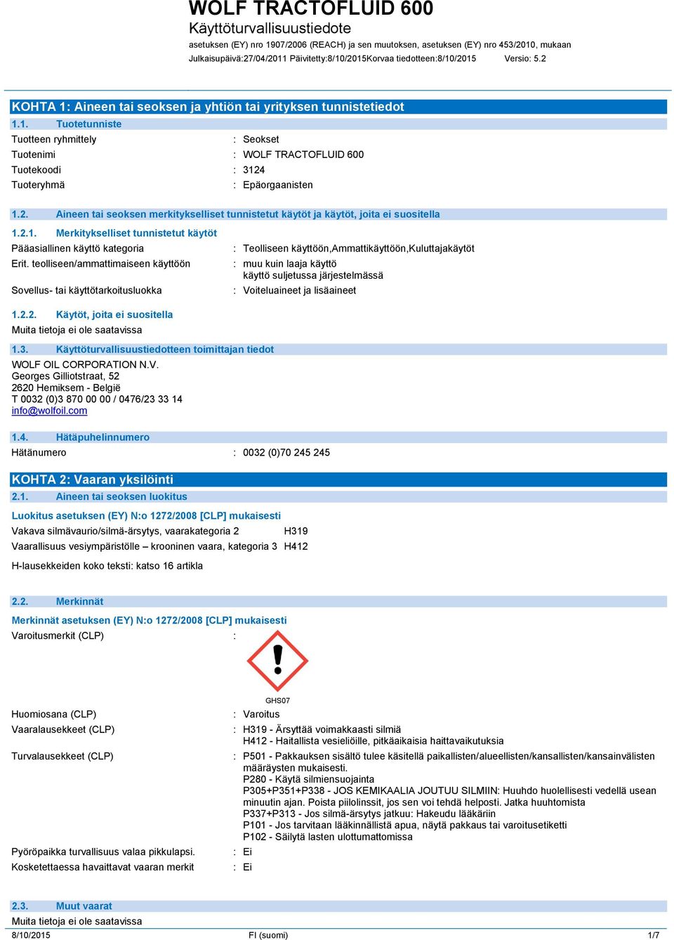 teolliseen/ammattimaiseen käyttöön Sovellus- tai käyttötarkoitusluokka : Teolliseen käyttöön,ammattikäyttöön,kuluttajakäytöt : muu kuin laaja käyttö käyttö suljetussa järjestelmässä : Voiteluaineet