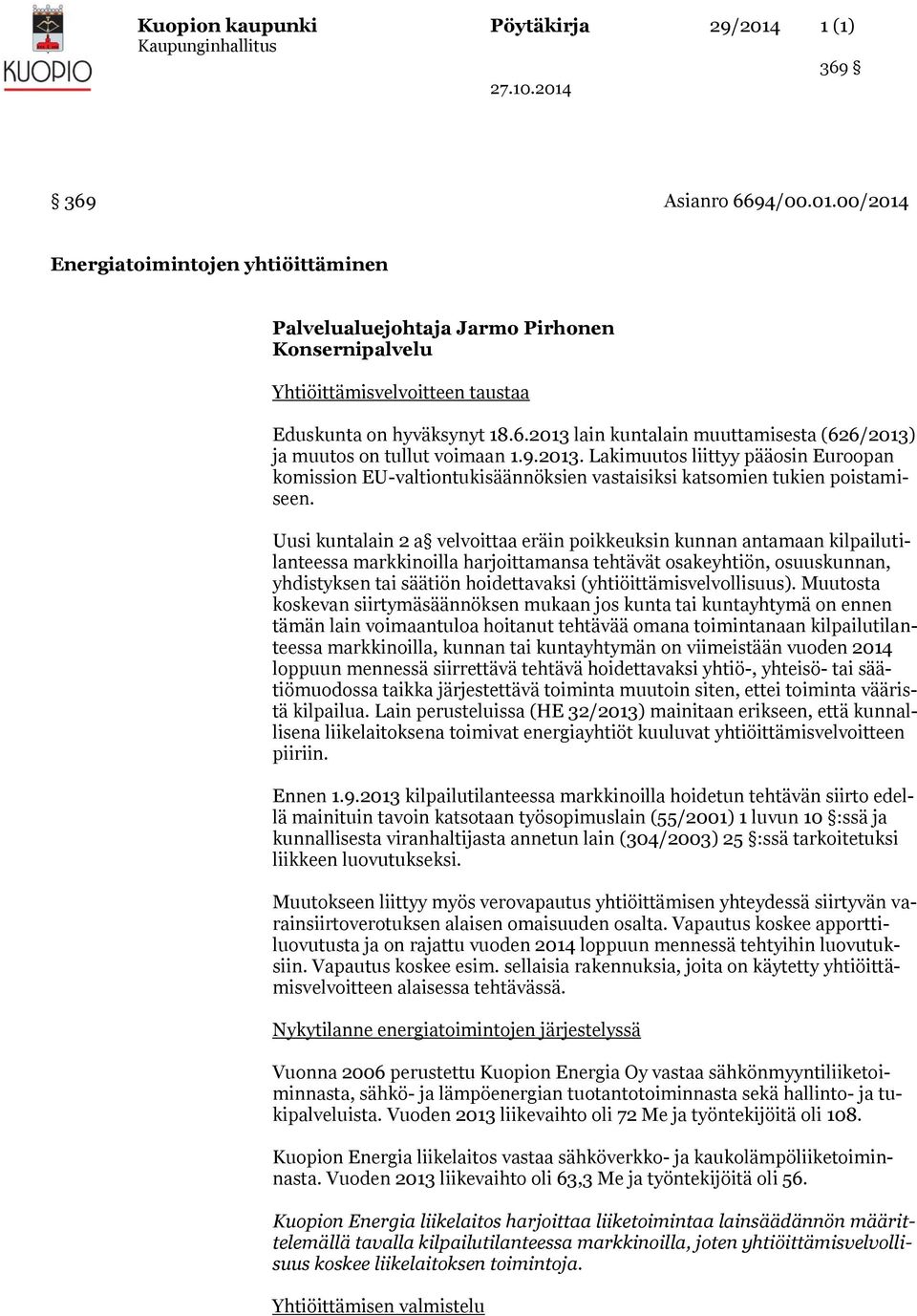 Uusi kuntalain 2 a velvoittaa eräin poikkeuksin kunnan antamaan kilpailutilanteessa markkinoilla harjoittamansa tehtävät osakeyhtiön, osuuskunnan, yhdistyksen tai säätiön hoidettavaksi