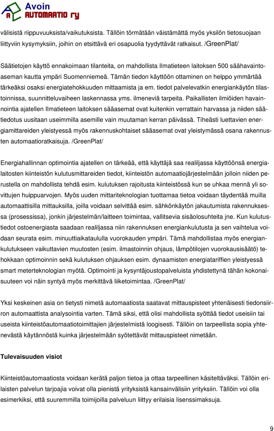 Tämän tiedon käyttöön ottaminen on helppo ymmärtää tärkeäksi osaksi energiatehokkuuden mittaamista ja em. tiedot palvelevatkin energiankäytön tilastoinnissa, suunnitteluvaiheen laskennassa yms.