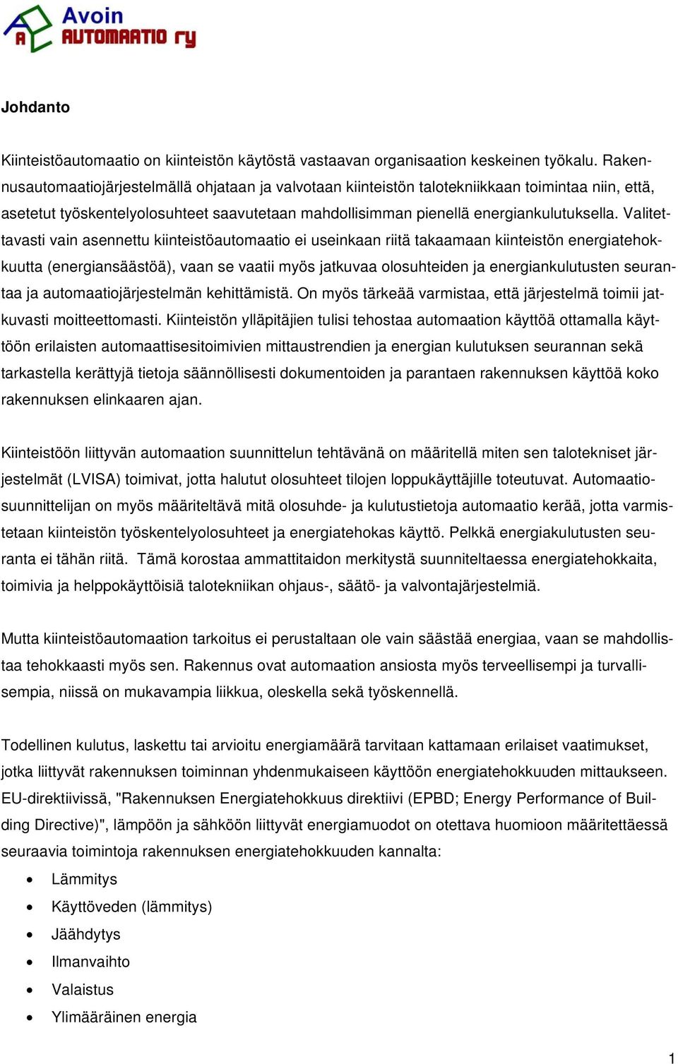 Valitettavasti vain asennettu kiinteistöautomaatio ei useinkaan riitä takaamaan kiinteistön energiatehokkuutta (energiansäästöä), vaan se vaatii myös jatkuvaa olosuhteiden ja energiankulutusten