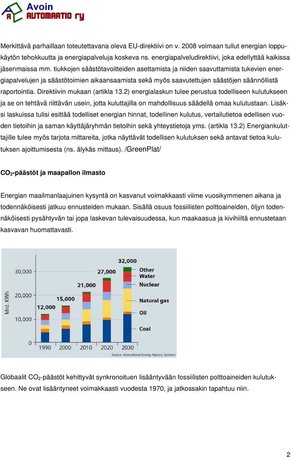 tiukkojen säästötavoitteiden asettamista ja niiden saavuttamista tukevien energiapalvelujen ja säästötoimien aikaansaamista sekä myös saavutettujen säästöjen säännöllistä raportointia.