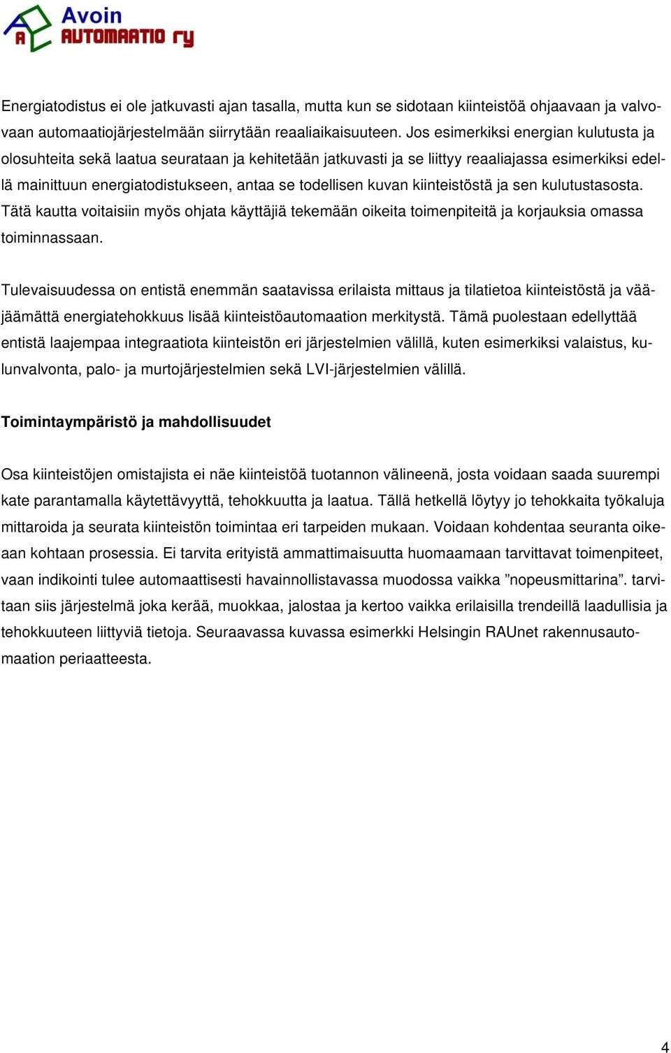 kuvan kiinteistöstä ja sen kulutustasosta. Tätä kautta voitaisiin myös ohjata käyttäjiä tekemään oikeita toimenpiteitä ja korjauksia omassa toiminnassaan.