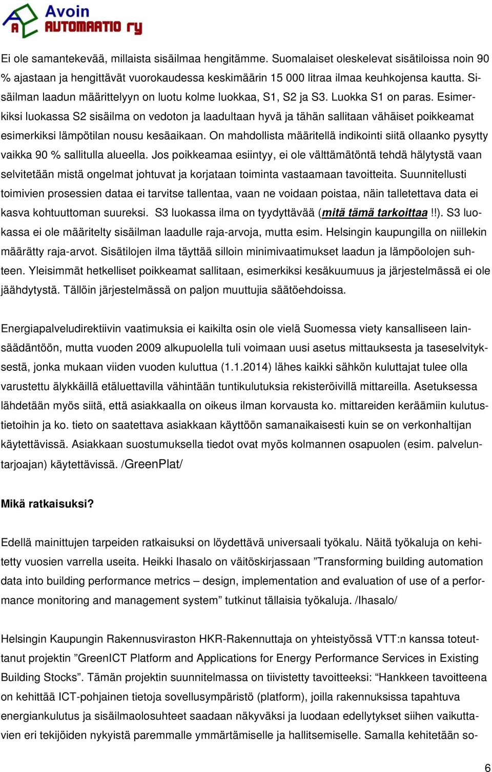 Esimerkiksi luokassa S2 sisäilma on vedoton ja laadultaan hyvä ja tähän sallitaan vähäiset poikkeamat esimerkiksi lämpötilan nousu kesäaikaan.