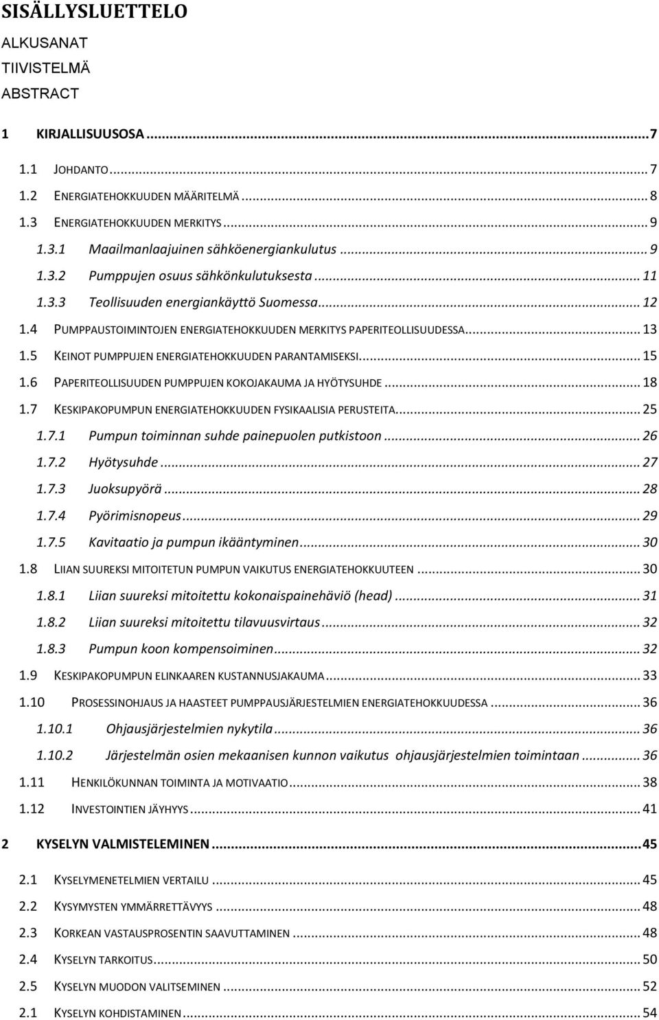 5 KEINOT PUMPPUJEN ENERGIATEHOKKUUDEN PARANTAMISEKSI... 15 1.6 PAPERITEOLLISUUDEN PUMPPUJEN KOKOJAKAUMA JA HYÖTYSUHDE... 18 1.7 KESKIPAKOPUMPUN ENERGIATEHOKKUUDEN FYSIKAALISIA PERUSTEITA... 25 1.7.1 Pumpun toiminnan suhde painepuolen putkistoon.