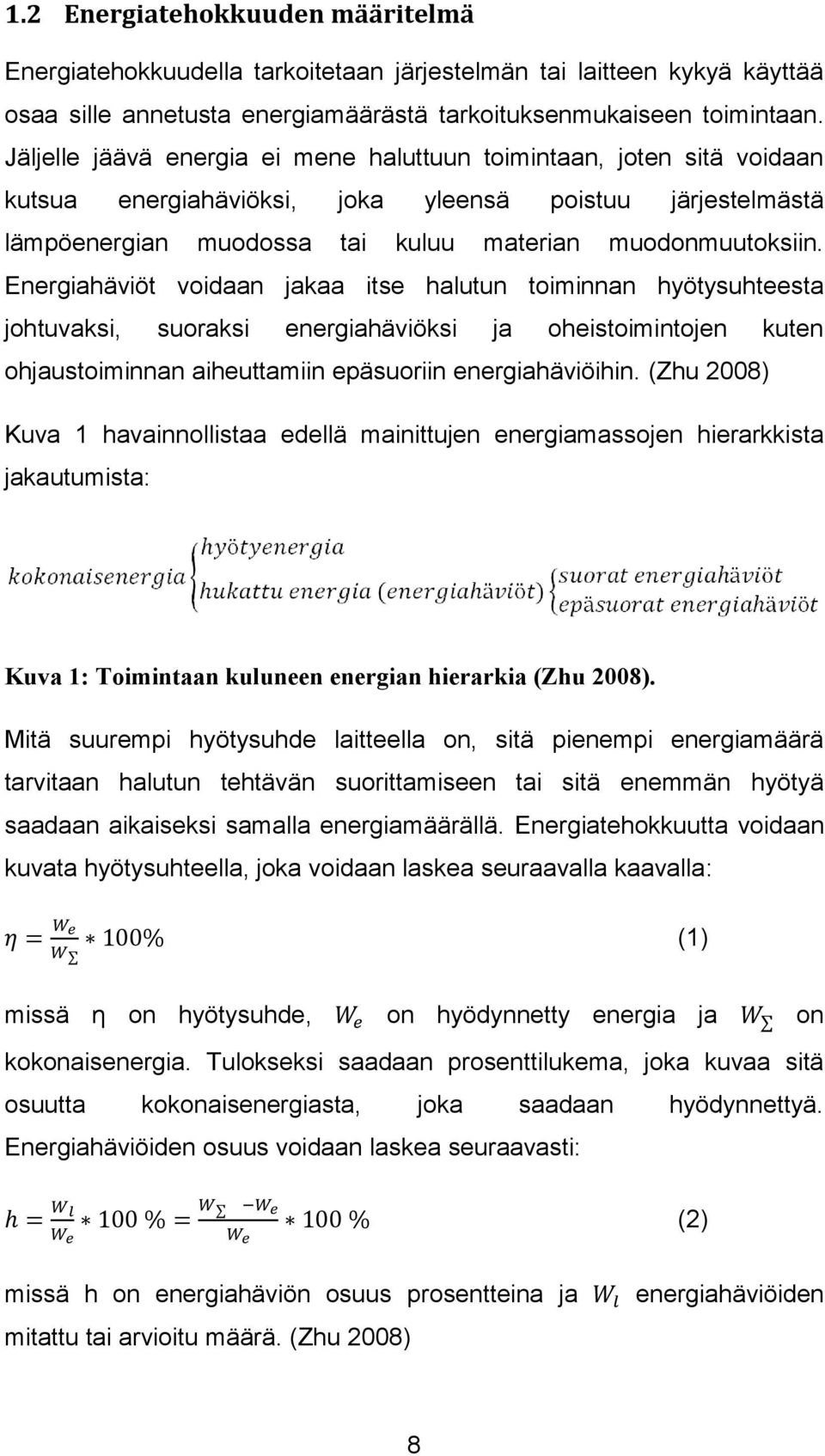 Energiahäviöt voidaan jakaa itse halutun toiminnan hyötysuhteesta johtuvaksi, suoraksi energiahäviöksi ja oheistoimintojen kuten ohjaustoiminnan aiheuttamiin epäsuoriin energiahäviöihin.