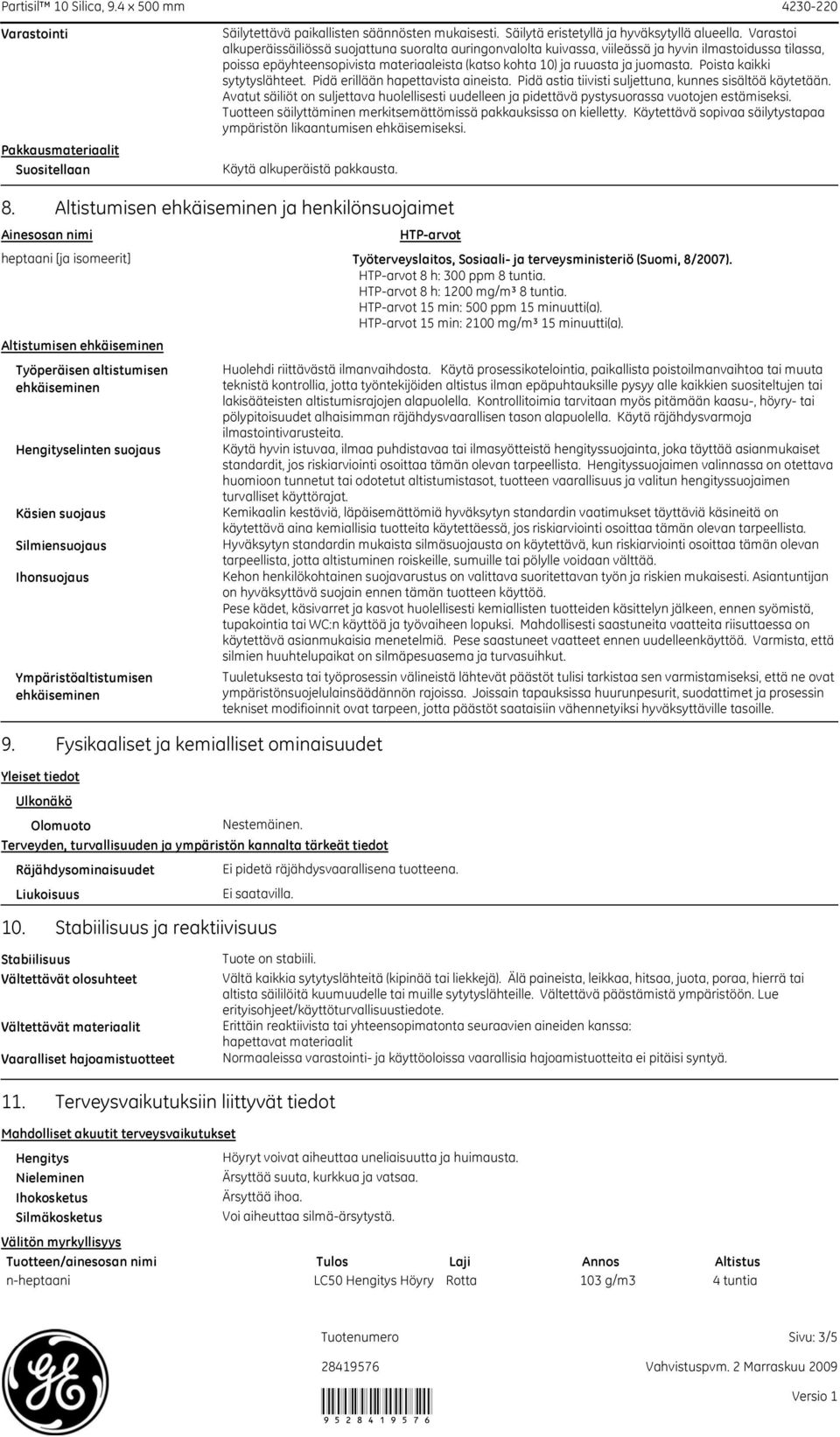 Poista kaikki sytytyslähteet. Pidä erillään hapettavista aineista. Pidä astia tiivisti suljettuna, kunnes sisältöä käytetään.