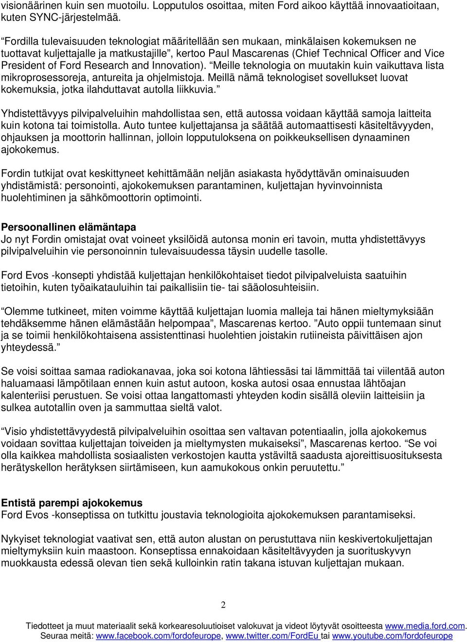 Ford Research and Innovation). Meille teknologia on muutakin kuin vaikuttava lista mikroprosessoreja, antureita ja ohjelmistoja.