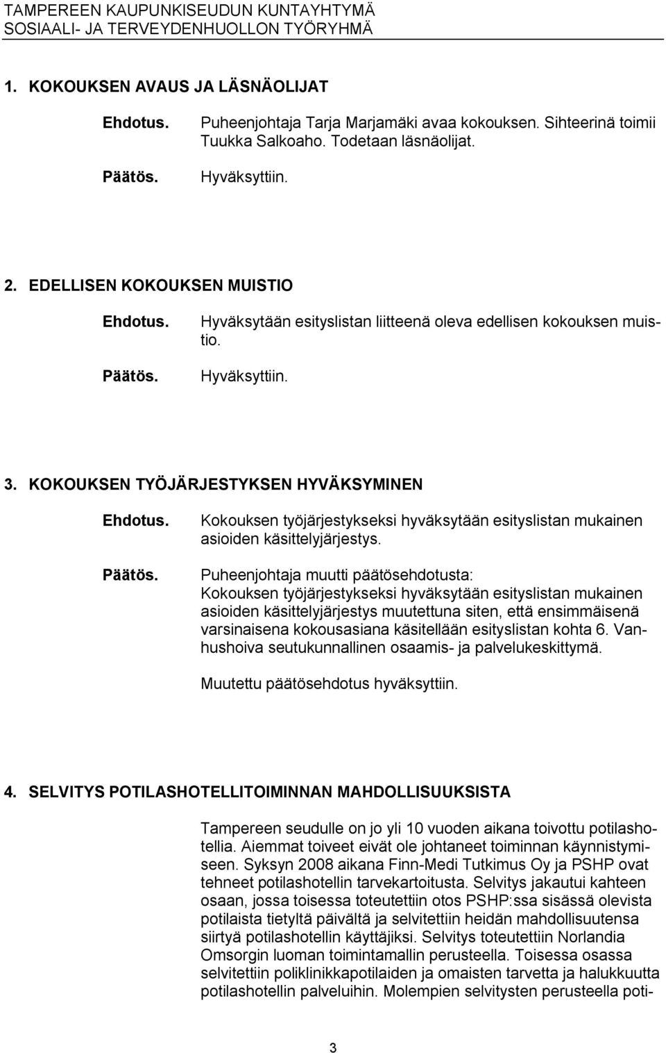 KOKOUKSEN TYÖJÄRJESTYKSEN HYVÄKSYMINEN Kokouksen työjärjestykseksi hyväksytään esityslistan mukainen asioiden käsittelyjärjestys.