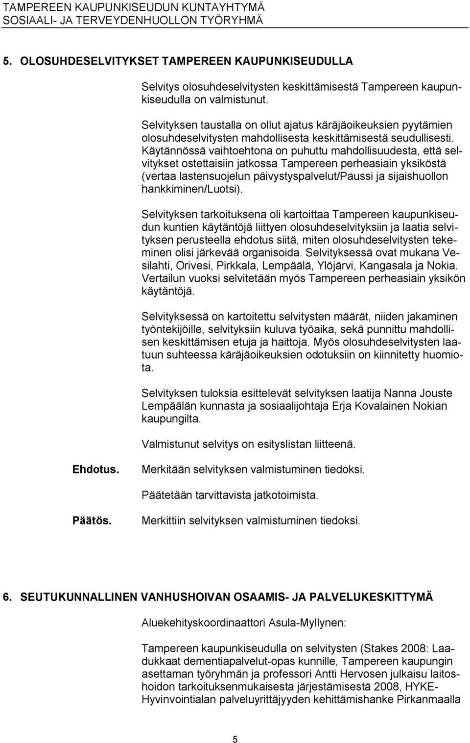 Käytännössä vaihtoehtona on puhuttu mahdollisuudesta, että selvitykset ostettaisiin jatkossa Tampereen perheasiain yksiköstä (vertaa lastensuojelun päivystyspalvelut/paussi ja sijaishuollon
