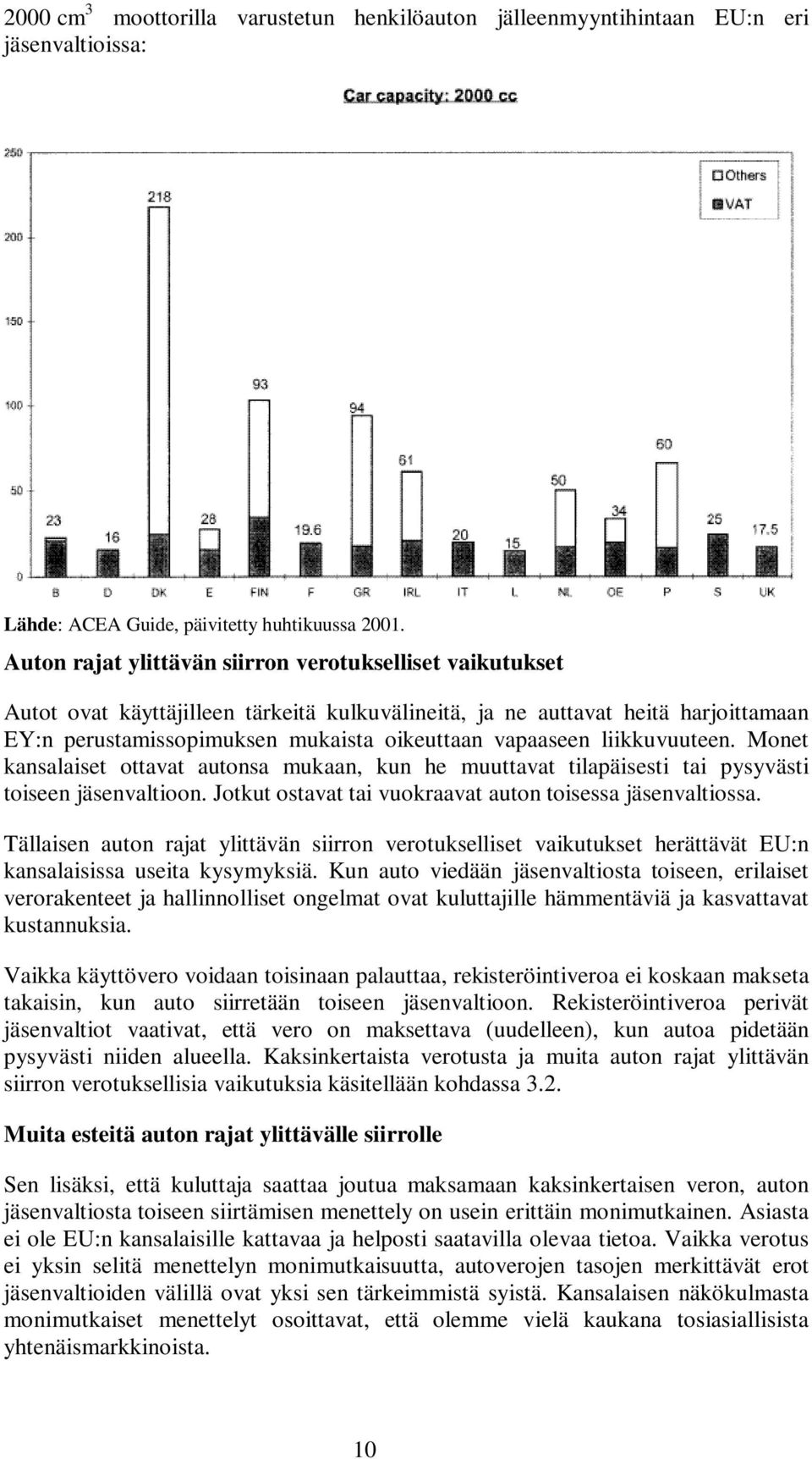 liikkuvuuteen. Monet kansalaiset ottavat autonsa mukaan, kun he muuttavat tilapäisesti tai pysyvästi toiseen jäsenvaltioon. Jotkut ostavat tai vuokraavat auton toisessa jäsenvaltiossa.