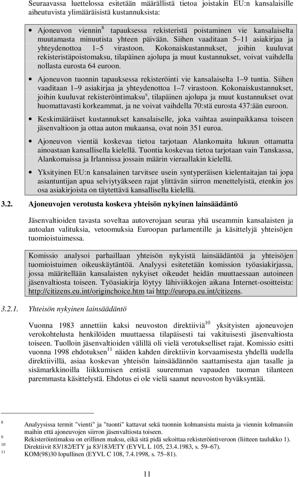 Kokonaiskustannukset, joihin kuuluvat rekisteristäpoistomaksu, tilapäinen ajolupa ja muut kustannukset, voivat vaihdella nollasta eurosta 64 euroon.