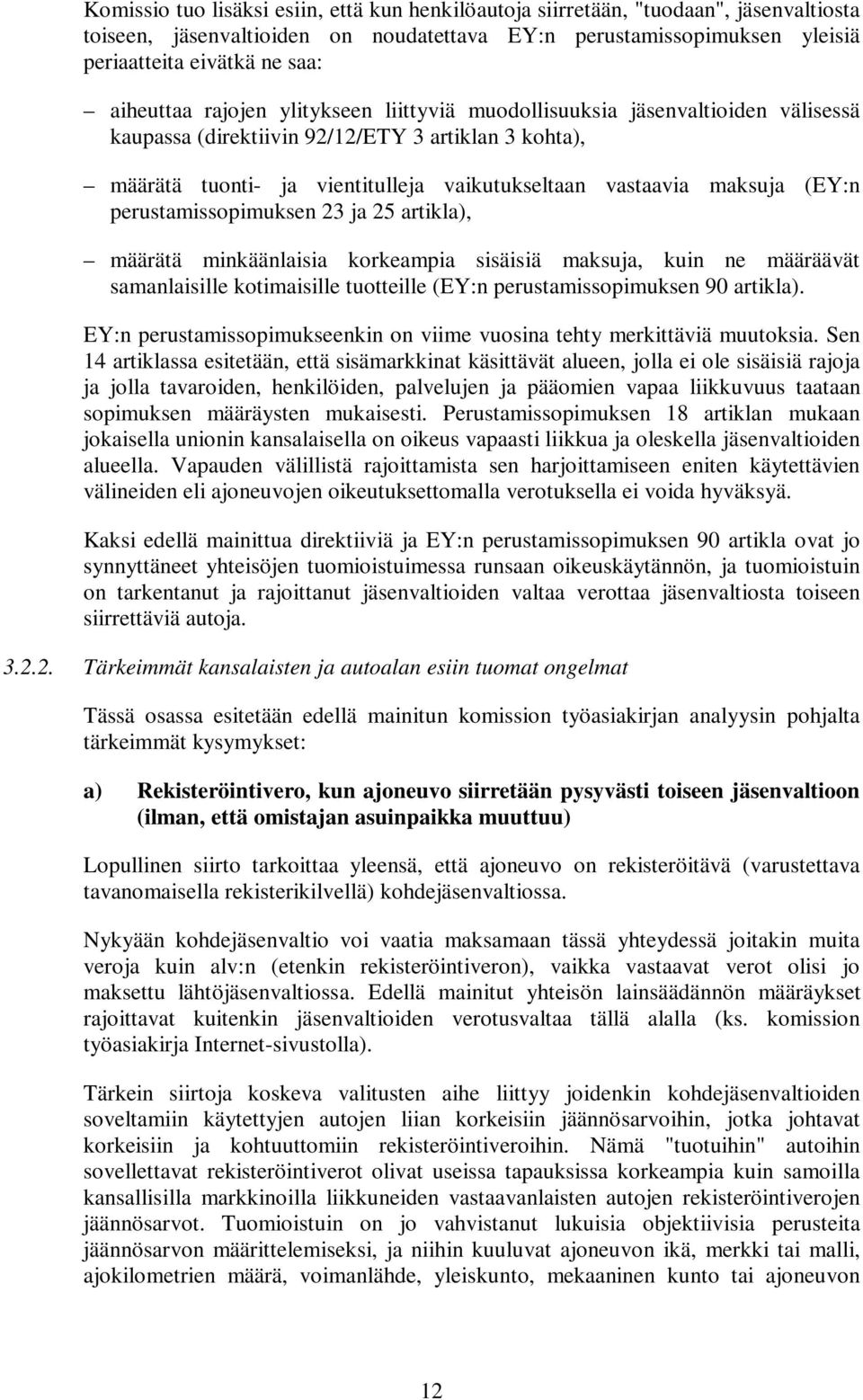 maksuja (EY:n perustamissopimuksen 23 ja 25 artikla), määrätä minkäänlaisia korkeampia sisäisiä maksuja, kuin ne määräävät samanlaisille kotimaisille tuotteille (EY:n perustamissopimuksen 90 artikla).