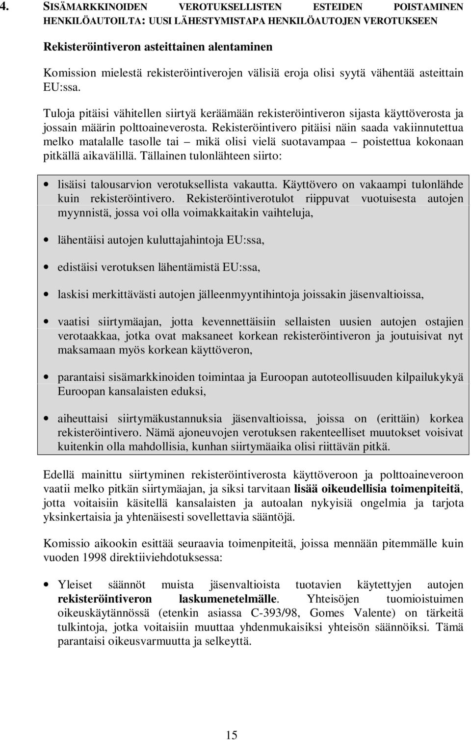 Rekisteröintivero pitäisi näin saada vakiinnutettua melko matalalle tasolle tai mikä olisi vielä suotavampaa poistettua kokonaan pitkällä aikavälillä.