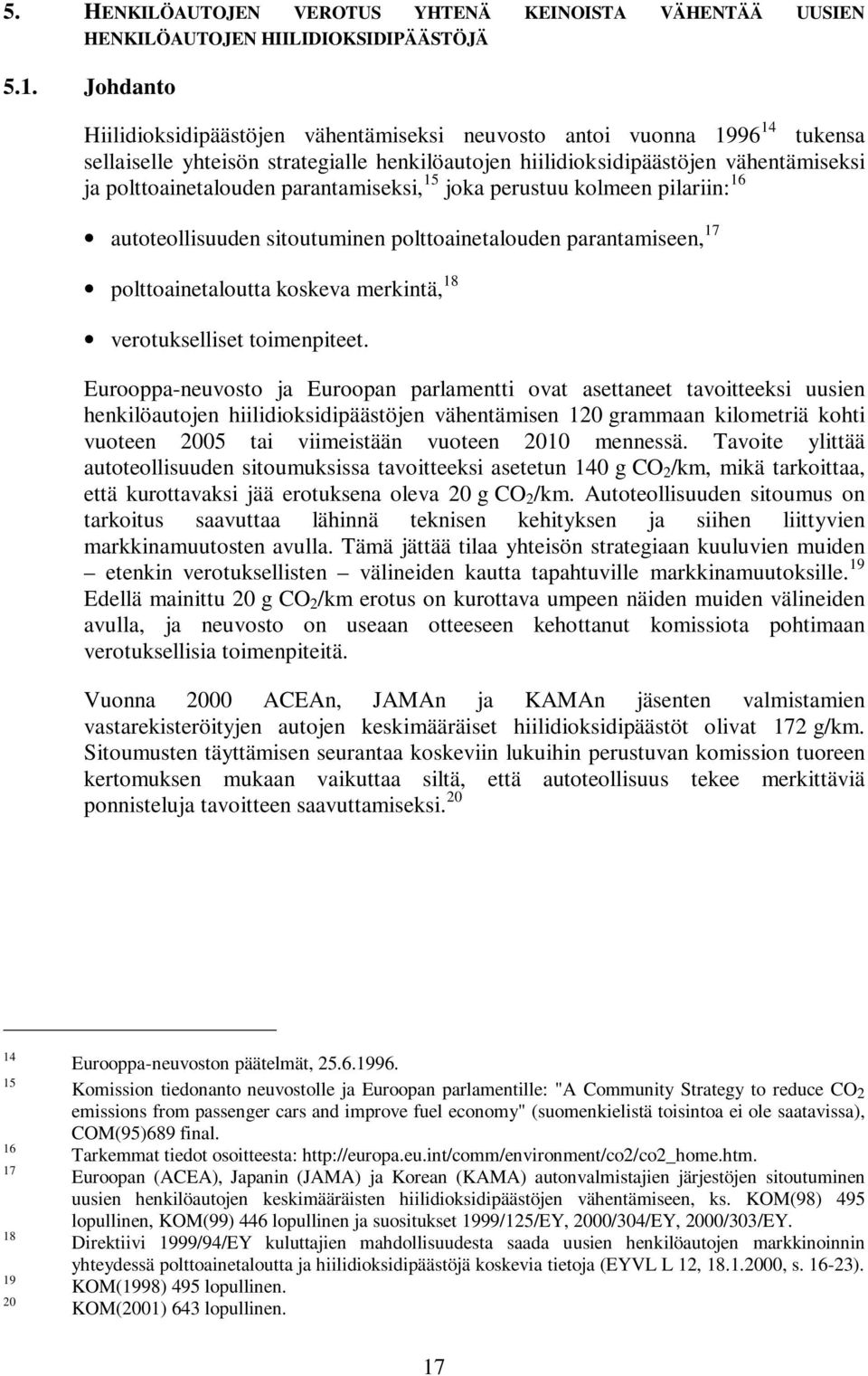 parantamiseksi, 15 joka perustuu kolmeen pilariin: 16 autoteollisuuden sitoutuminen polttoainetalouden parantamiseen, 17 polttoainetaloutta koskeva merkintä, 18 verotukselliset toimenpiteet.