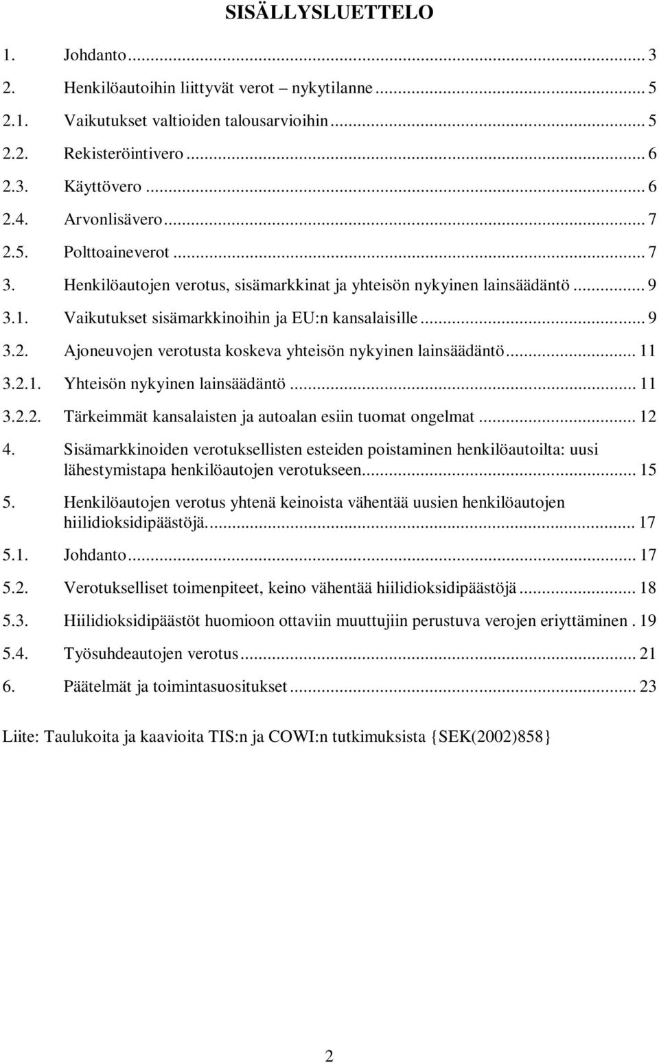 .. 11 3.2.1. Yhteisön nykyinen lainsäädäntö... 11 3.2.2. Tärkeimmät kansalaisten ja autoalan esiin tuomat ongelmat... 12 4.