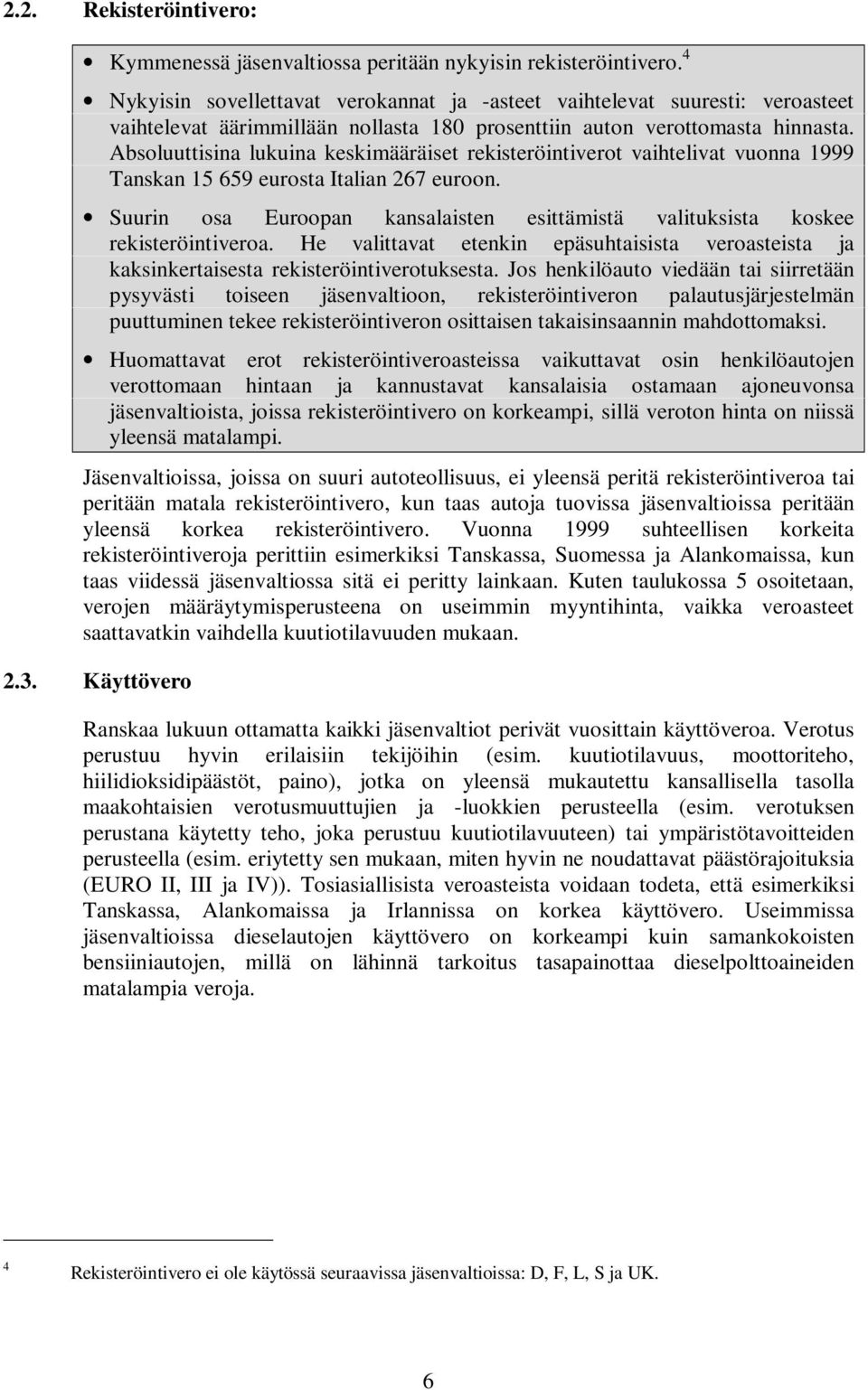 Absoluuttisina lukuina keskimääräiset rekisteröintiverot vaihtelivat vuonna 1999 Tanskan 15 659 eurosta Italian 267 euroon.