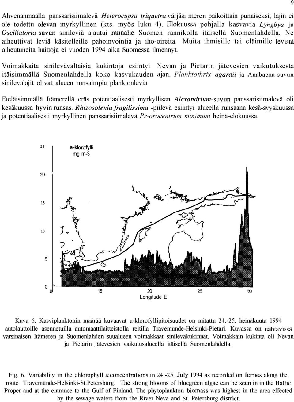 Muita ihmisille tai eläimille levistä aiheutuneita haittoja ei vuoden 1994 aika Suomessa ilmennyt.