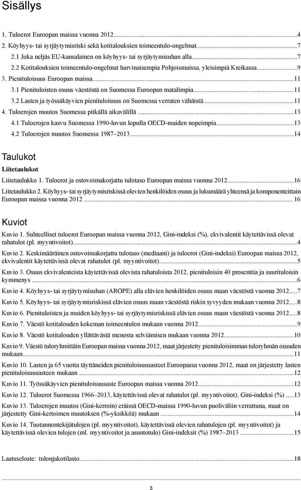 1 Pienituloisten osuus väestöstä on Suomessa Euroopan matalimpia...11 3.2 Lasten ja työssäkäyvien pienituloisuus on Suomessa verraten vähäistä...11 4. Tuloerojen muutos Suomessa pitkällä aikavälillä.