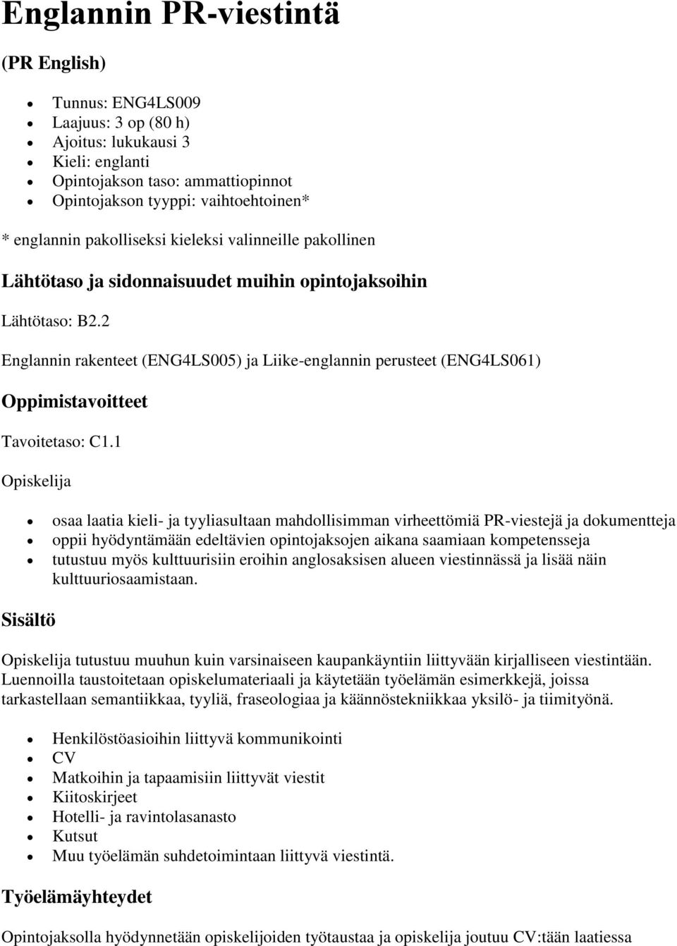 1 Opiskelija osaa laatia kieli- ja tyyliasultaan mahdollisimman virheettömiä PR-viestejä ja dokumentteja oppii hyödyntämään edeltävien opintojaksojen aikana saamiaan kompetensseja tutustuu myös