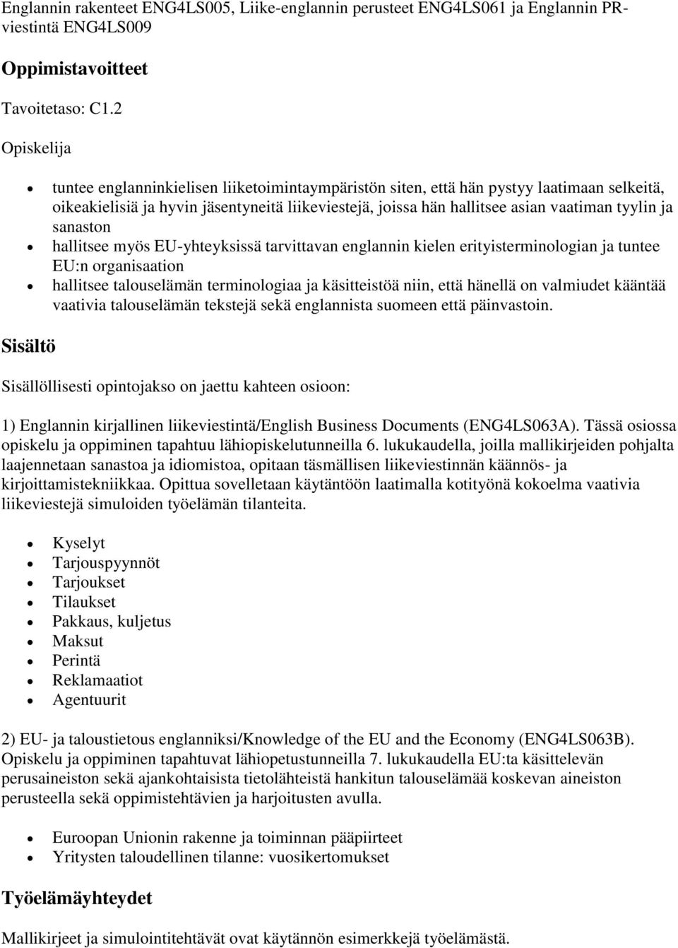 ja sanaston hallitsee myös EU-yhteyksissä tarvittavan englannin kielen erityisterminologian ja tuntee EU:n organisaation hallitsee talouselämän terminologiaa ja käsitteistöä niin, että hänellä on