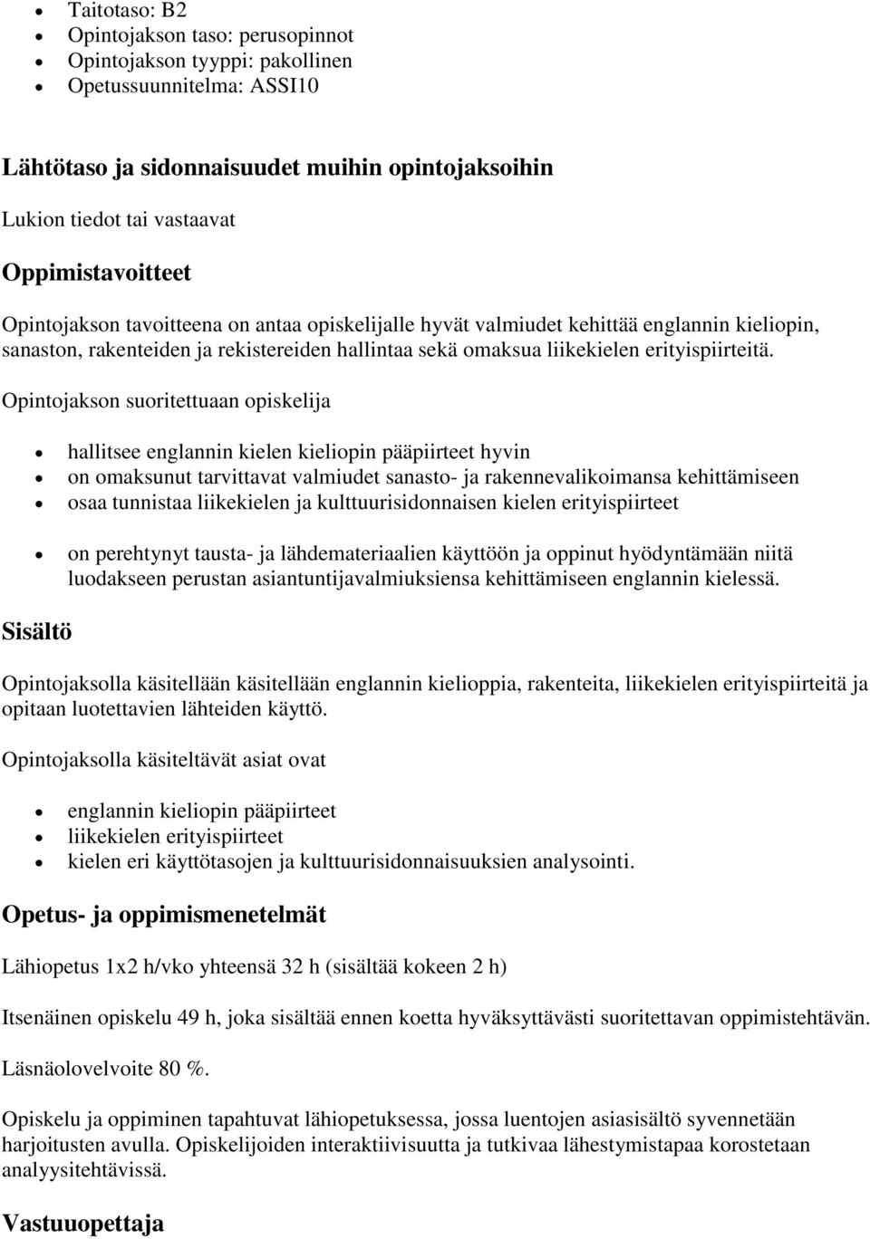 Opintojakson suoritettuaan opiskelija hallitsee englannin kielen kieliopin pääpiirteet hyvin on omaksunut tarvittavat valmiudet sanasto- ja rakennevalikoimansa kehittämiseen osaa tunnistaa