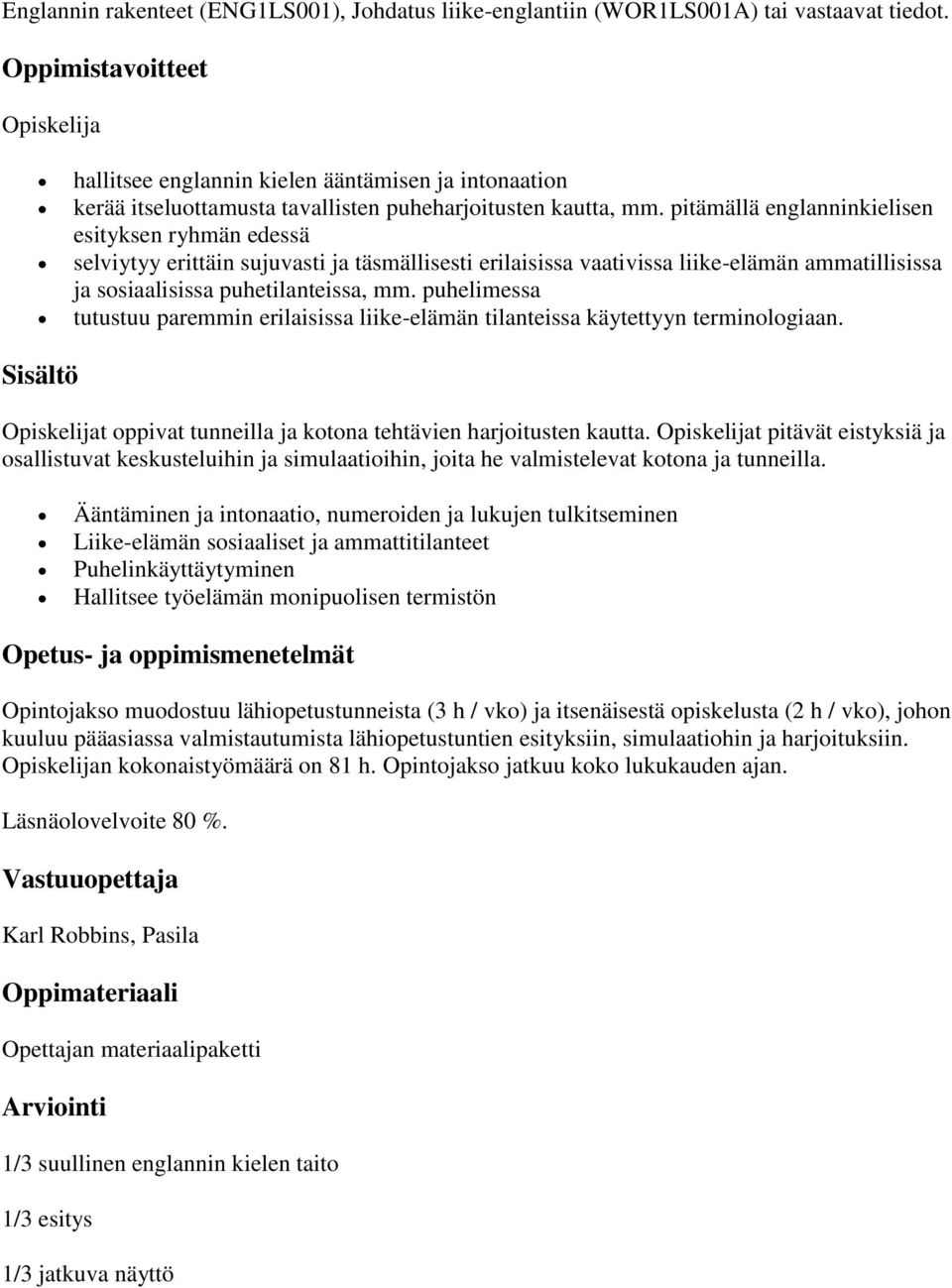 pitämällä englanninkielisen esityksen ryhmän edessä selviytyy erittäin sujuvasti ja täsmällisesti erilaisissa vaativissa liike-elämän ammatillisissa ja sosiaalisissa puhetilanteissa, mm.