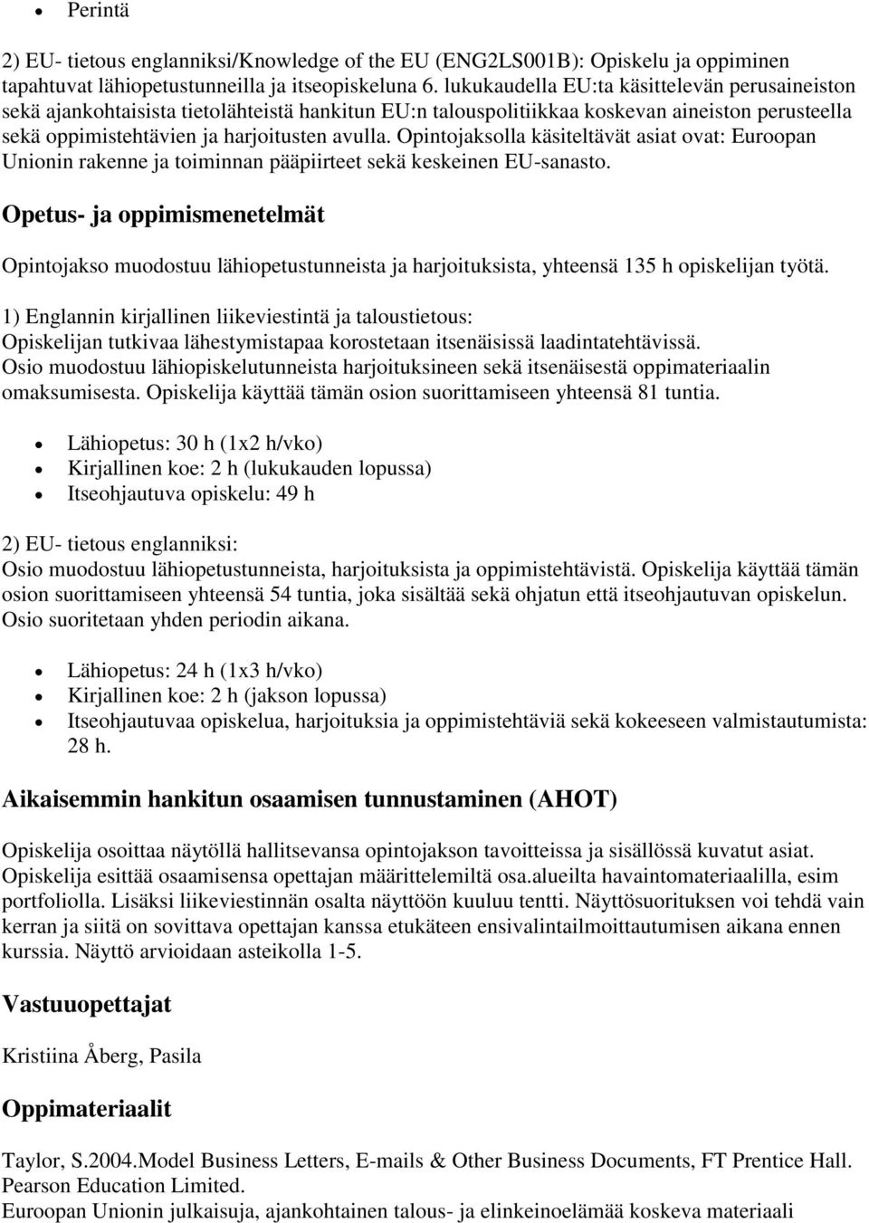 Opintojaksolla käsiteltävät asiat ovat: Euroopan Unionin rakenne ja toiminnan pääpiirteet sekä keskeinen EU-sanasto.