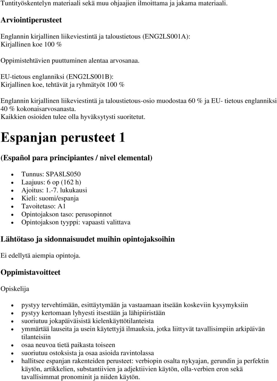 EU-tietous englanniksi (ENG2LS001B): Kirjallinen koe, tehtävät ja ryhmätyöt 100 % Englannin kirjallinen liikeviestintä ja taloustietous-osio muodostaa 60 % ja EU- tietous englanniksi 40 %