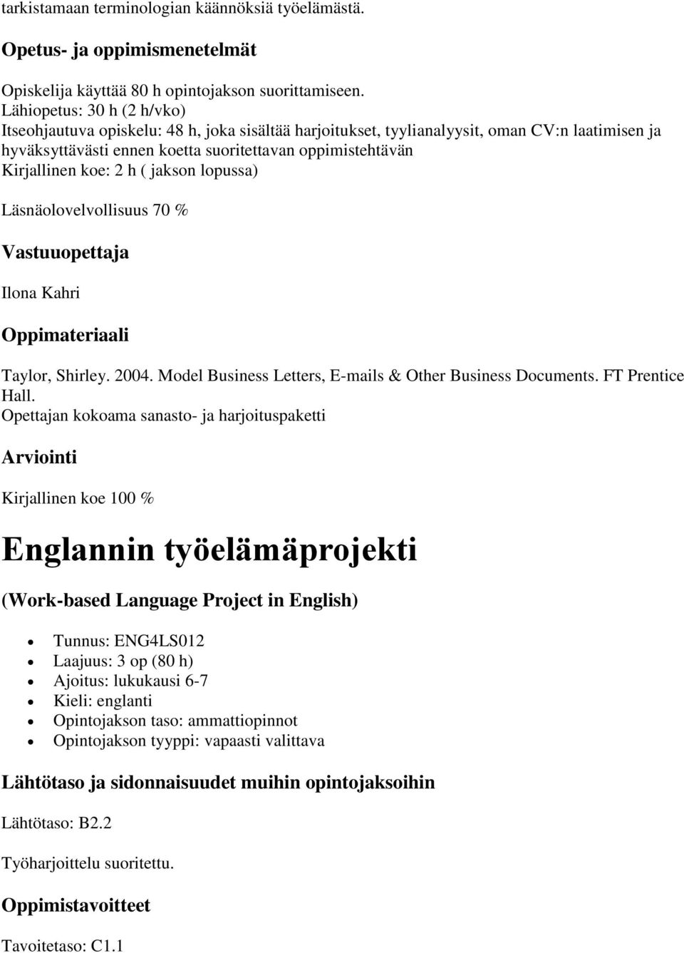 koe: 2 h ( jakson lopussa) Läsnäolovelvollisuus 70 % Vastuuopettaja Ilona Kahri Oppimateriaali Taylor, Shirley. 2004. Model Business Letters, E-mails & Other Business Documents. FT Prentice Hall.