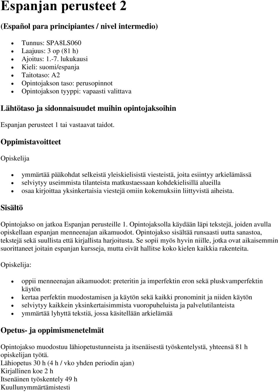 Opiskelija ymmärtää pääkohdat selkeistä yleiskielisistä viesteistä, joita esiintyy arkielämässä selviytyy useimmista tilanteista matkustaessaan kohdekielisillä alueilla osaa kirjoittaa yksinkertaisia